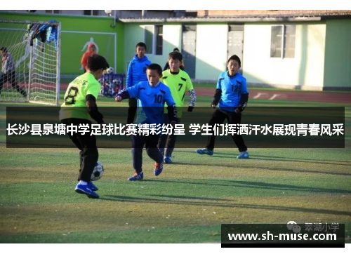 长沙县泉塘中学足球比赛精彩纷呈 学生们挥洒汗水展现青春风采